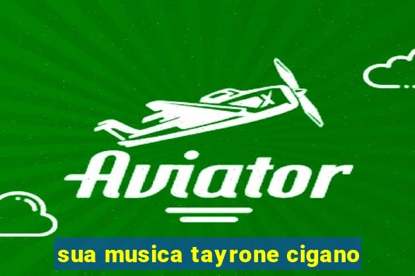 sua musica tayrone cigano